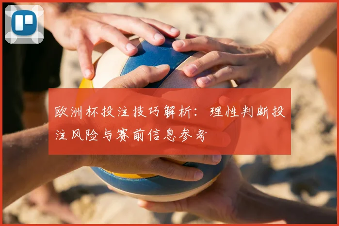 欧洲杯投注技巧解析：理性判断投注风险与赛前信息参考
