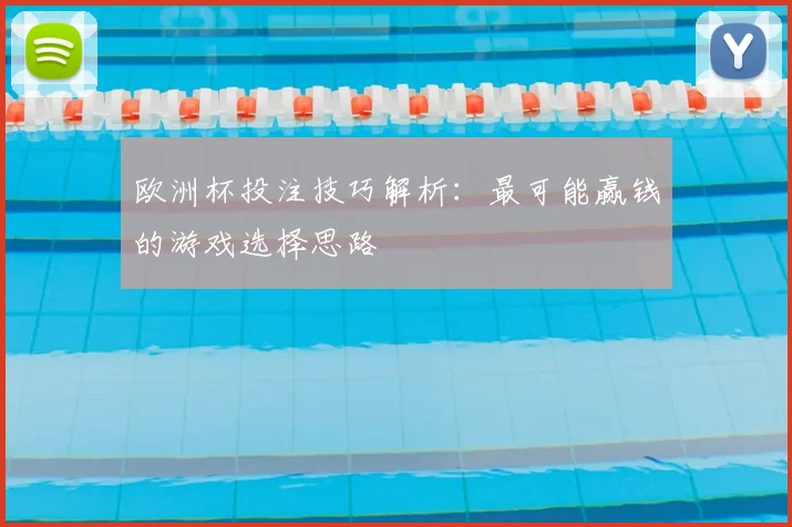 欧洲杯投注技巧解析:最可能赢钱的游戏选择思路