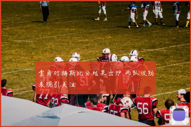 索肖对梅斯比分结果出炉 两队攻防表现引关注